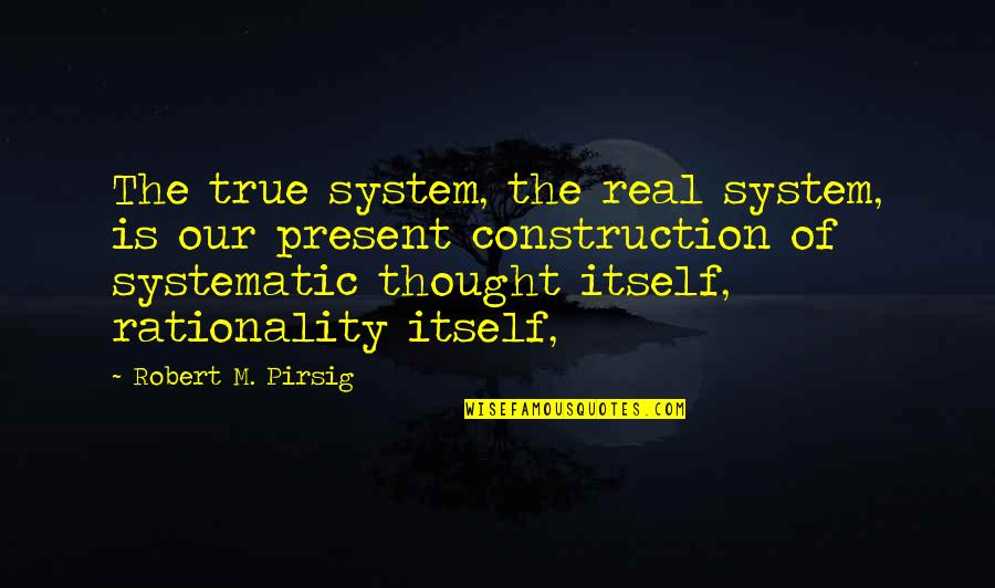Pirsig Quotes By Robert M. Pirsig: The true system, the real system, is our