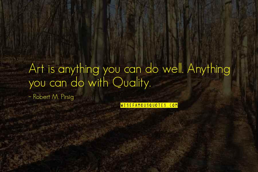 Pirsig Quotes By Robert M. Pirsig: Art is anything you can do well. Anything