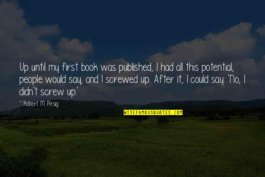 Pirsig Quotes By Robert M. Pirsig: Up until my first book was published, I