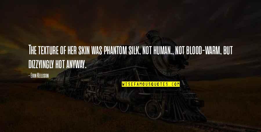 Pirsonova Quotes By Erin Kellison: The texture of her skin was phantom silk,