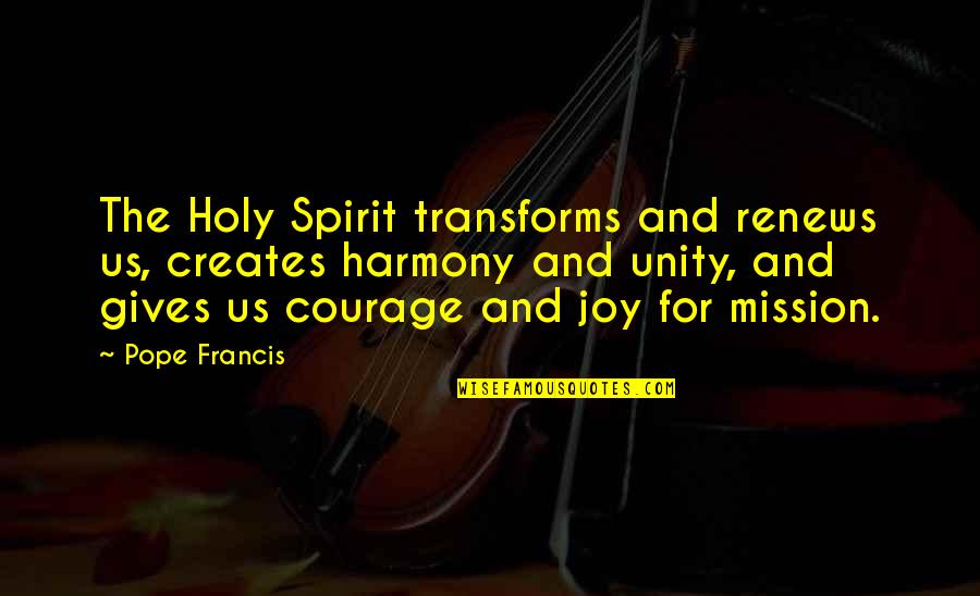 Pirsonova Quotes By Pope Francis: The Holy Spirit transforms and renews us, creates