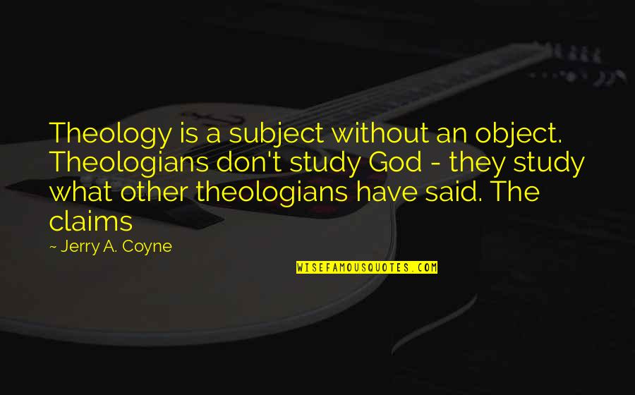 Pirtates Quotes By Jerry A. Coyne: Theology is a subject without an object. Theologians