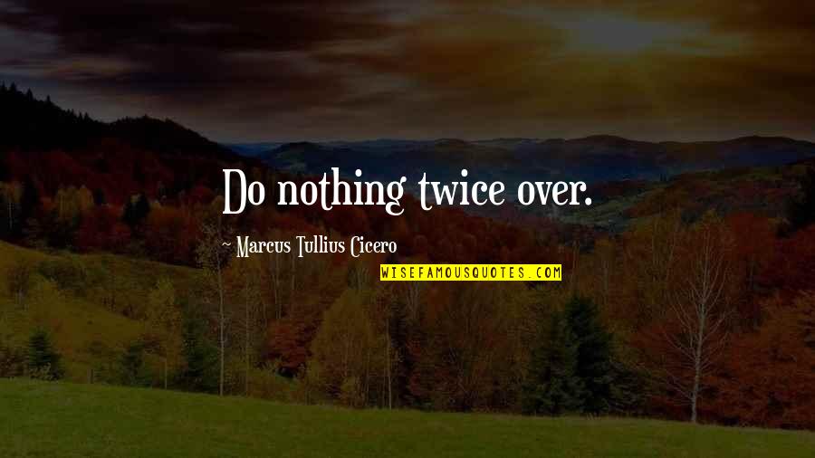 Pirtek Quotes By Marcus Tullius Cicero: Do nothing twice over. Pirtek Quotes By Marcus Tullius Cicero: Do nothing twice over.