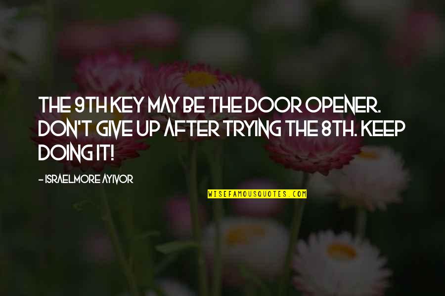 Pirunjer Quotes By Israelmore Ayivor: The 9th key may be the door opener. Pirunjer Quotes By Israelmore Ayivor: The 9th key may be the door opener.