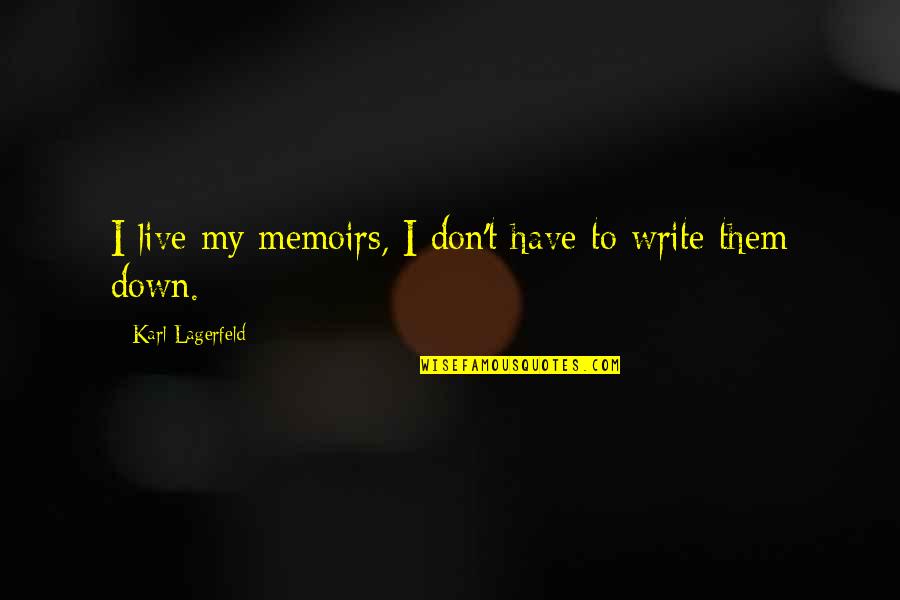 Pirunjer Quotes By Karl Lagerfeld: I live my memoirs, I don't have to Pirunjer Quotes By Karl Lagerfeld: I live my memoirs, I don't have to