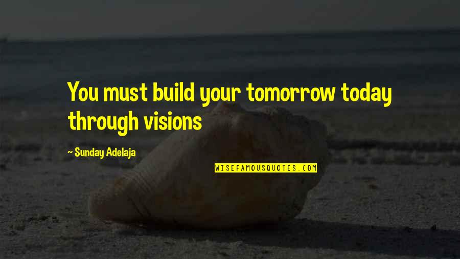 Pirunjer Quotes By Sunday Adelaja: You must build your tomorrow today through visions Pirunjer Quotes By Sunday Adelaja: You must build your tomorrow today through visions