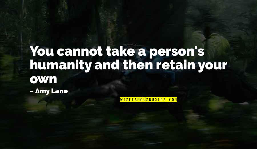 Pirzada Enterprises Quotes By Amy Lane: You cannot take a person's humanity and then