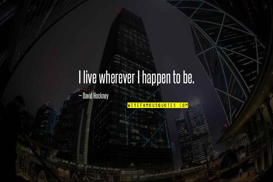 Pirzada Enterprises Quotes By David Hockney: I live wherever I happen to be.