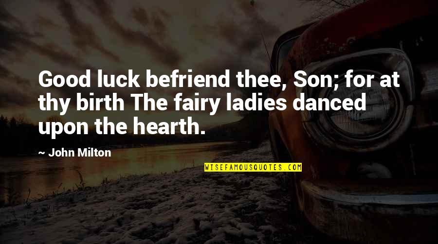 Pisacane Midtown Quotes By John Milton: Good luck befriend thee, Son; for at thy Pisacane Midtown Quotes By John Milton: Good luck befriend thee, Son; for at thy