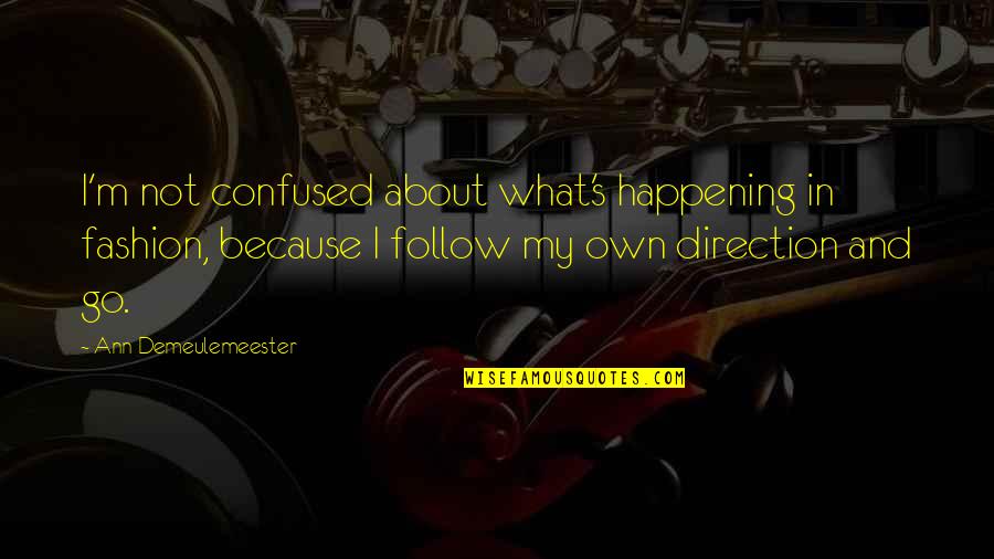 Pisalog Quotes By Ann Demeulemeester: I'm not confused about what's happening in fashion, Pisalog Quotes By Ann Demeulemeester: I'm not confused about what's happening in fashion,