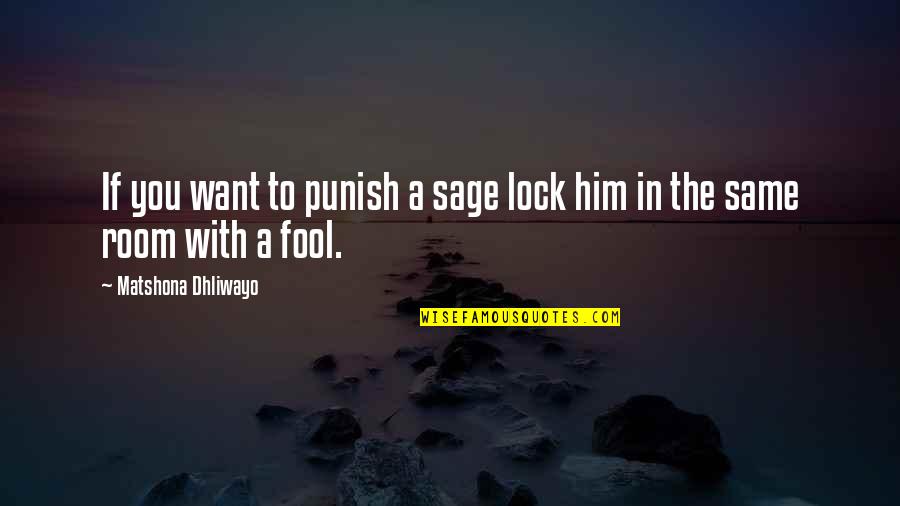 Pisamat Quotes By Matshona Dhliwayo: If you want to punish a sage lock
