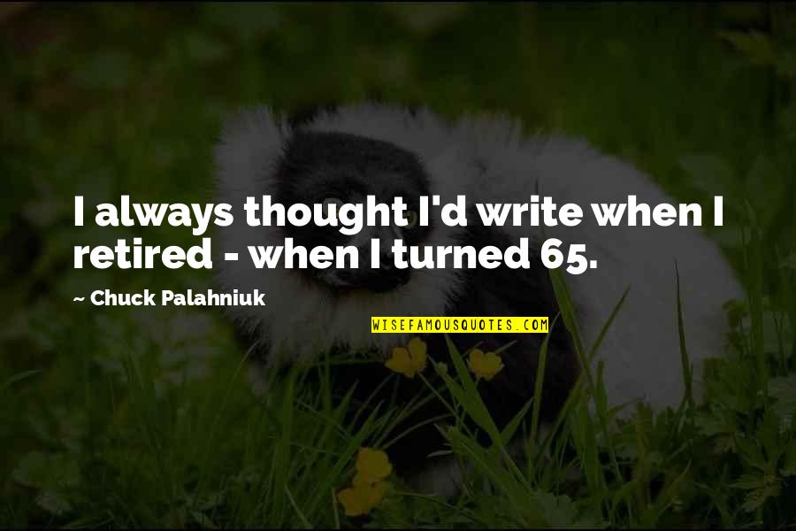 Pisando Em Quotes By Chuck Palahniuk: I always thought I'd write when I retired Pisando Em Quotes By Chuck Palahniuk: I always thought I'd write when I retired