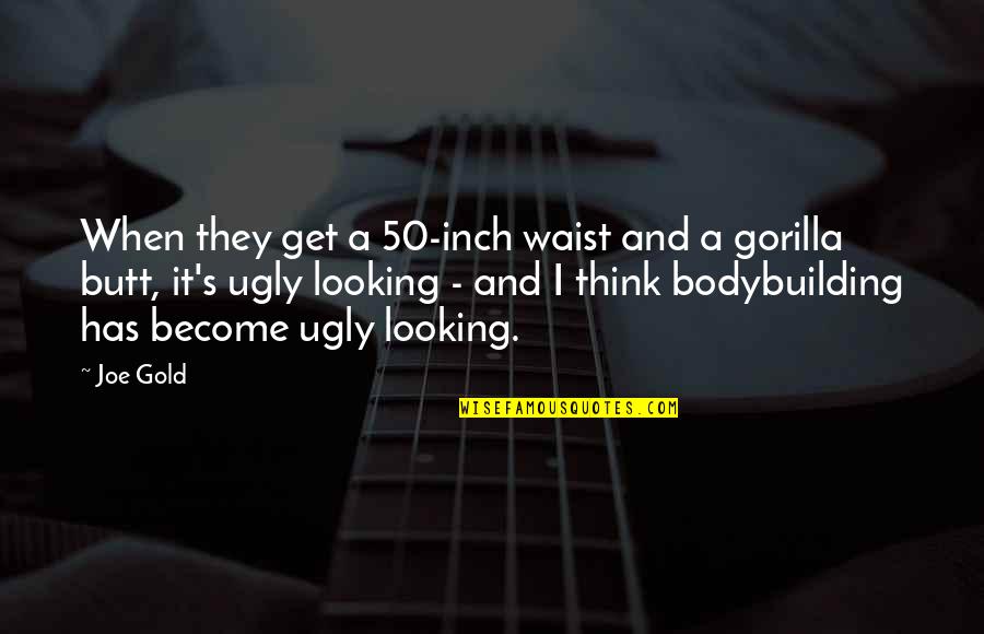 Pisando Em Quotes By Joe Gold: When they get a 50-inch waist and a