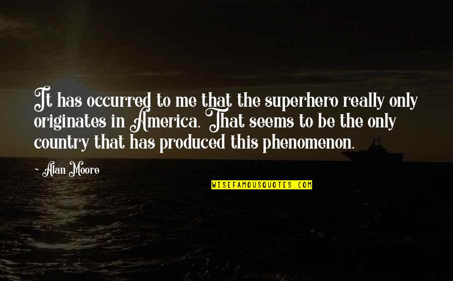 Pisanos Quotes By Alan Moore: It has occurred to me that the superhero Pisanos Quotes By Alan Moore: It has occurred to me that the superhero