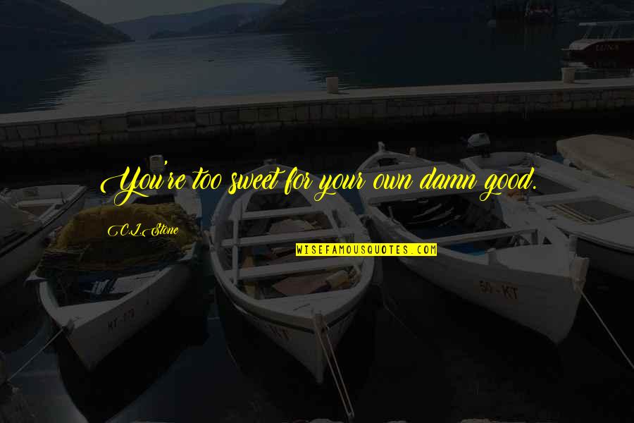 Pisanu Pat Quotes By C.L.Stone: You're too sweet for your own damn good.