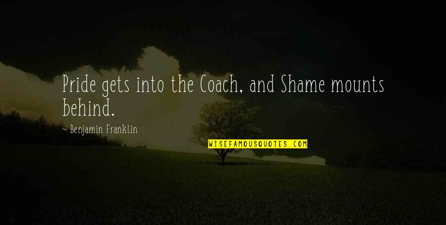 Pisao Extreme Quotes By Benjamin Franklin: Pride gets into the Coach, and Shame mounts