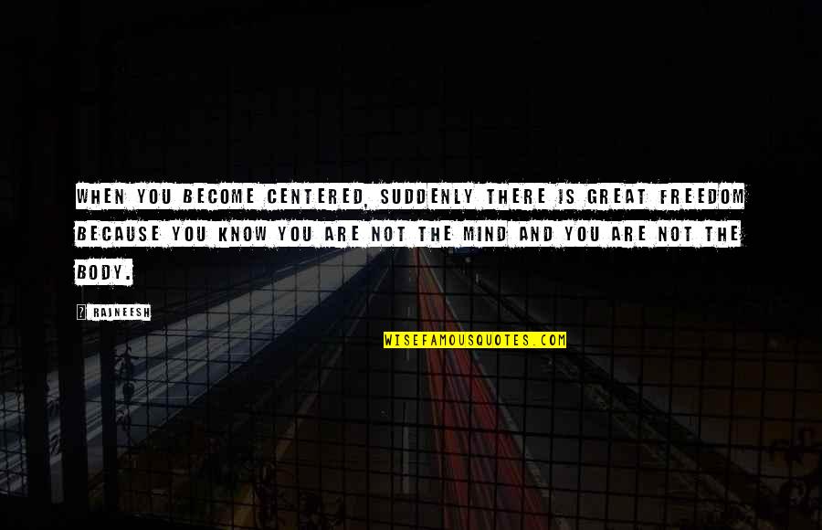 Pisao No Neymar Quotes By Rajneesh: When you become centered, suddenly there is great Pisao No Neymar Quotes By Rajneesh: When you become centered, suddenly there is great