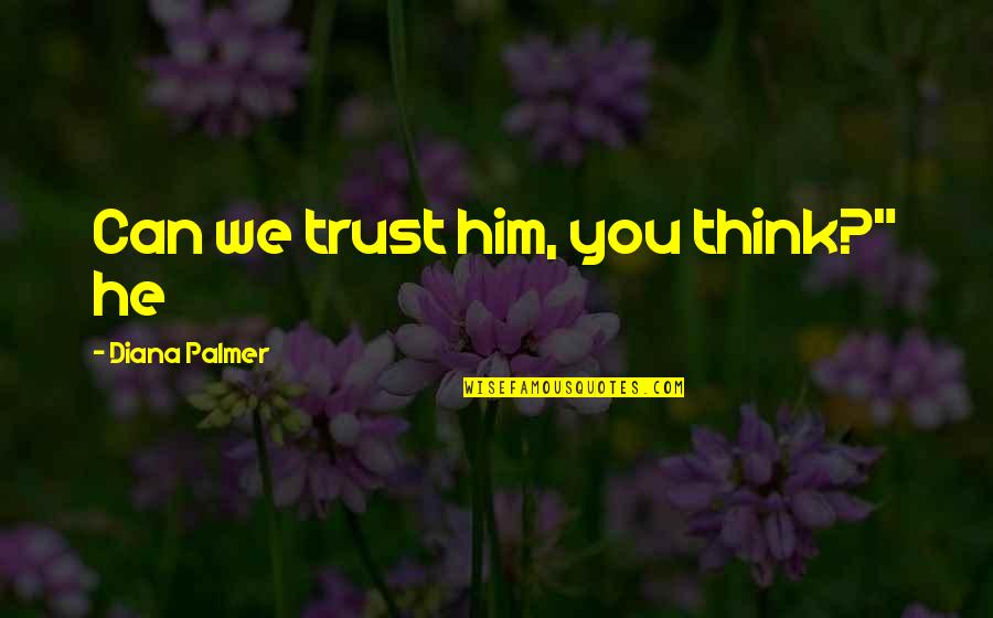 Pisarcik Death Quotes By Diana Palmer: Can we trust him, you think?" he Pisarcik Death Quotes By Diana Palmer: Can we trust him, you think?" he