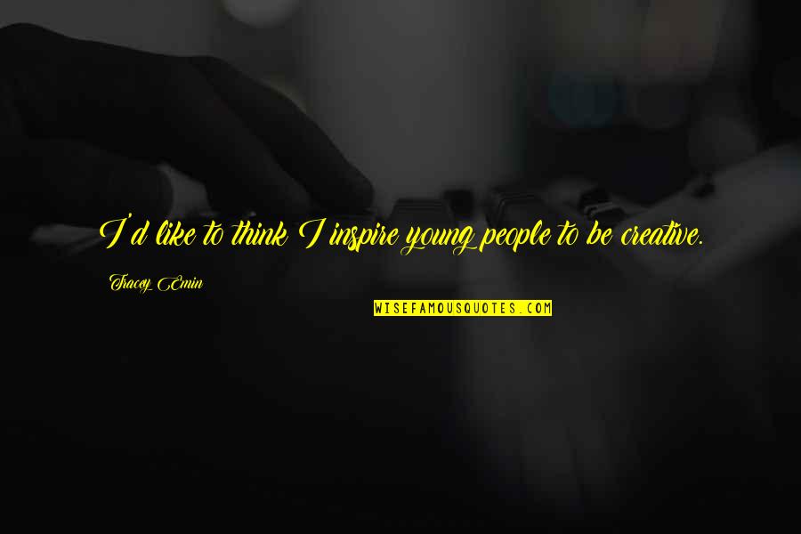 Pisarcik My Name Quotes By Tracey Emin: I'd like to think I inspire young people Pisarcik My Name Quotes By Tracey Emin: I'd like to think I inspire young people
