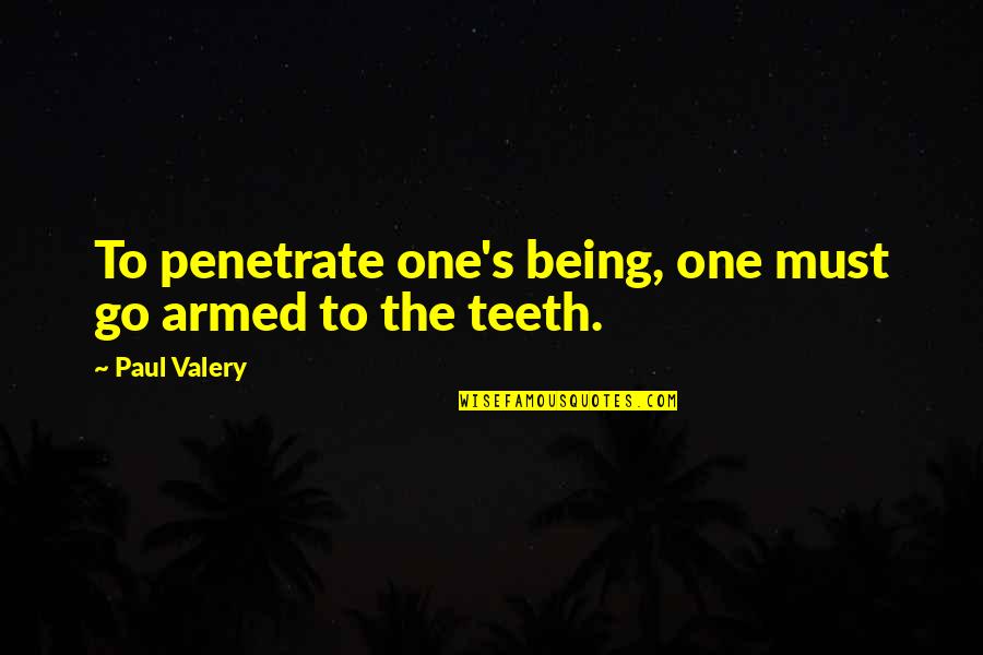 Pisarek Karolina Quotes By Paul Valery: To penetrate one's being, one must go armed