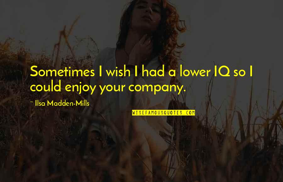 Pisarenko Harmonic Quotes By Ilsa Madden-Mills: Sometimes I wish I had a lower IQ Pisarenko Harmonic Quotes By Ilsa Madden-Mills: Sometimes I wish I had a lower IQ