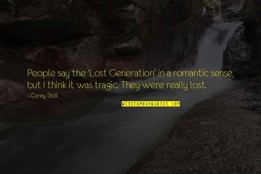 Pisarni Ko Quotes By Corey Stoll: People say the 'Lost Generation' in a romantic Pisarni Ko Quotes By Corey Stoll: People say the 'Lost Generation' in a romantic