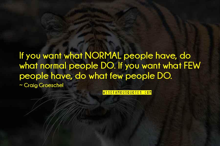 Pisati Eng Quotes By Craig Groeschel: If you want what NORMAL people have, do Pisati Eng Quotes By Craig Groeschel: If you want what NORMAL people have, do