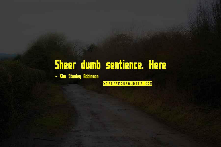 Pisau Daging Quotes By Kim Stanley Robinson: Sheer dumb sentience. Here Pisau Daging Quotes By Kim Stanley Robinson: Sheer dumb sentience. Here