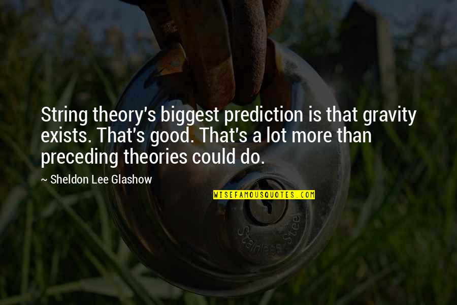 Pisava V Quotes By Sheldon Lee Glashow: String theory's biggest prediction is that gravity exists.