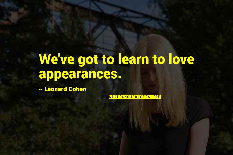 Pisava Za Quotes By Leonard Cohen: We've got to learn to love appearances. Pisava Za Quotes By Leonard Cohen: We've got to learn to love appearances.