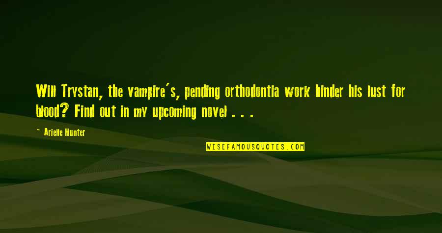 Pisavasul Quotes By Arielle Hunter: Will Trystan, the vampire's, pending orthodontia work hinder Pisavasul Quotes By Arielle Hunter: Will Trystan, the vampire's, pending orthodontia work hinder