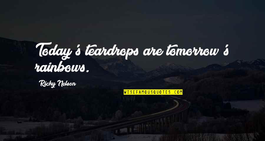 Piscarilius Quotes By Ricky Nelson: Today's teardrops are tomorrow's rainbows.