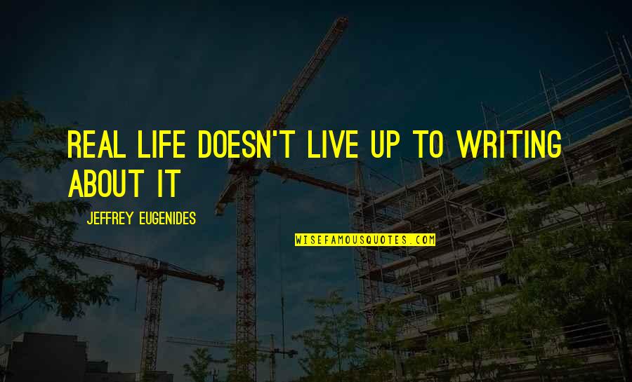Piscary Quotes By Jeffrey Eugenides: Real life doesn't live up to writing about Piscary Quotes By Jeffrey Eugenides: Real life doesn't live up to writing about