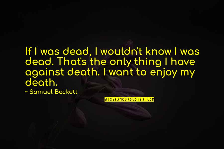 Piscator Flies Quotes By Samuel Beckett: If I was dead, I wouldn't know I