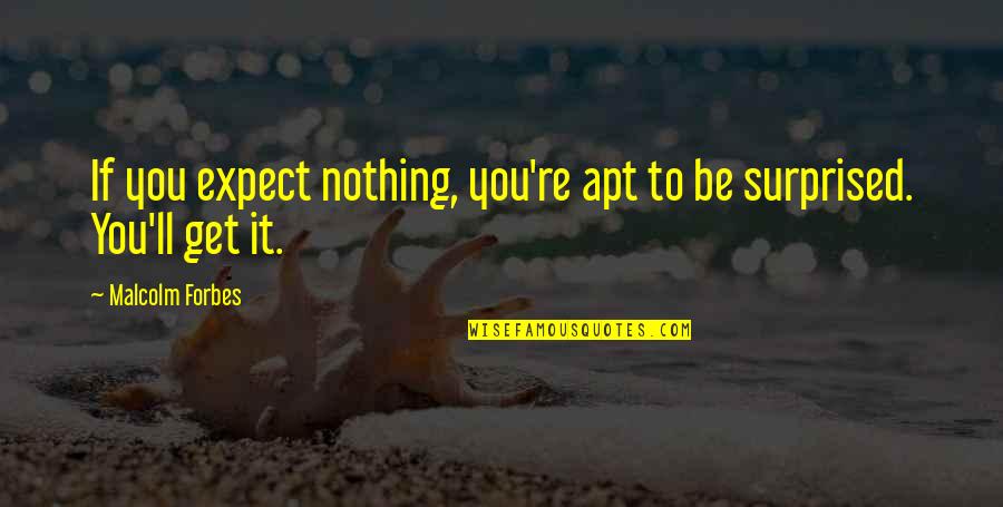 Piscatorial Quotes By Malcolm Forbes: If you expect nothing, you're apt to be