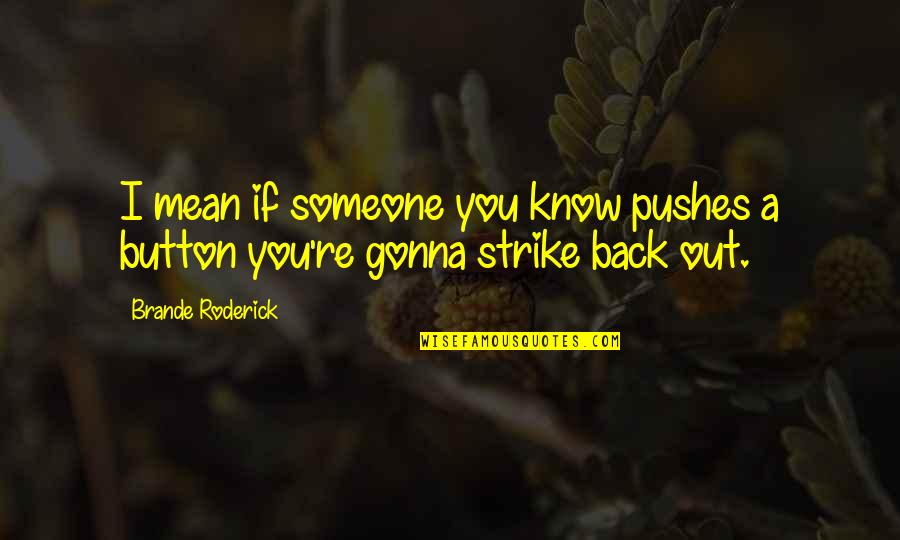 Piscean Centurion Quotes By Brande Roderick: I mean if someone you know pushes a Piscean Centurion Quotes By Brande Roderick: I mean if someone you know pushes a