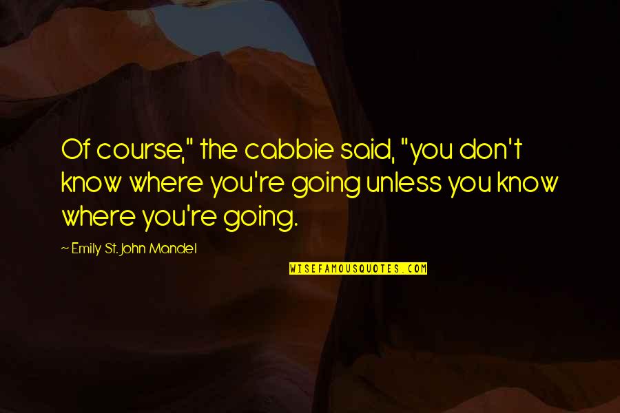 Piscean Centurion Quotes By Emily St. John Mandel: Of course," the cabbie said, "you don't know Piscean Centurion Quotes By Emily St. John Mandel: Of course," the cabbie said, "you don't know