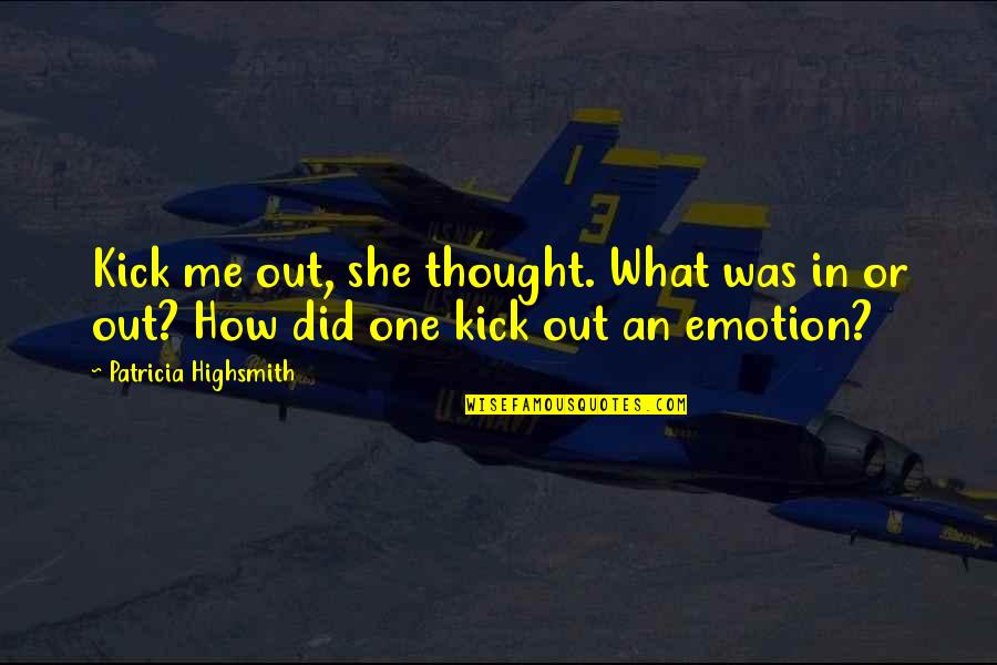 Piscean Centurion Quotes By Patricia Highsmith: Kick me out, she thought. What was in Piscean Centurion Quotes By Patricia Highsmith: Kick me out, she thought. What was in