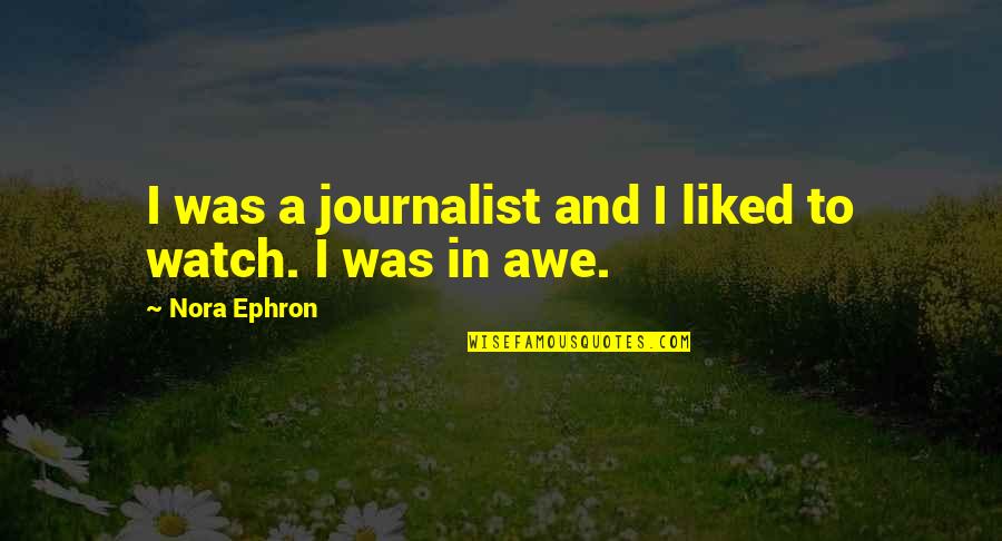 Piscean Era Quotes By Nora Ephron: I was a journalist and I liked to