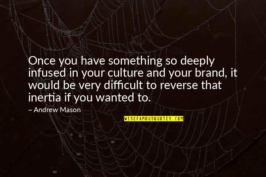Pisces And Virgo Love Quotes By Andrew Mason: Once you have something so deeply infused in Pisces And Virgo Love Quotes By Andrew Mason: Once you have something so deeply infused in