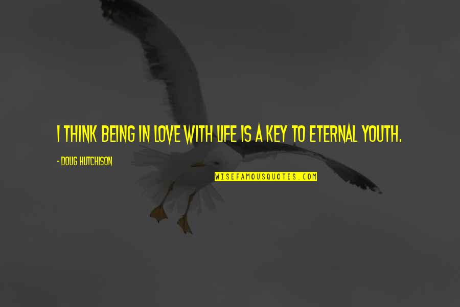 Pisces And Virgo Love Quotes By Doug Hutchison: I think being in love with life is Pisces And Virgo Love Quotes By Doug Hutchison: I think being in love with life is