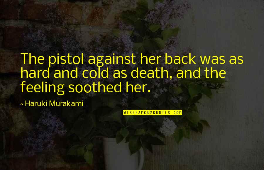 Pisces And Virgo Love Quotes By Haruki Murakami: The pistol against her back was as hard Pisces And Virgo Love Quotes By Haruki Murakami: The pistol against her back was as hard