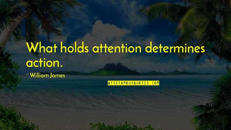 Pisces And Virgo Love Quotes By William James: What holds attention determines action. Pisces And Virgo Love Quotes By William James: What holds attention determines action.