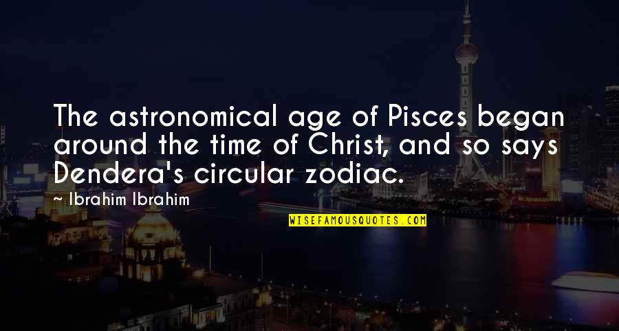 Pisces Quotes By Ibrahim Ibrahim: The astronomical age of Pisces began around the