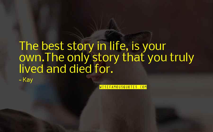 Pisces Short Quotes By Kay: The best story in life, is your own.The