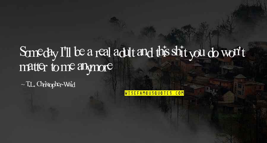 Pisces Short Quotes By T.L. Christopher-Waid: Someday I'll be a real adult and this Pisces Short Quotes By T.L. Christopher-Waid: Someday I'll be a real adult and this