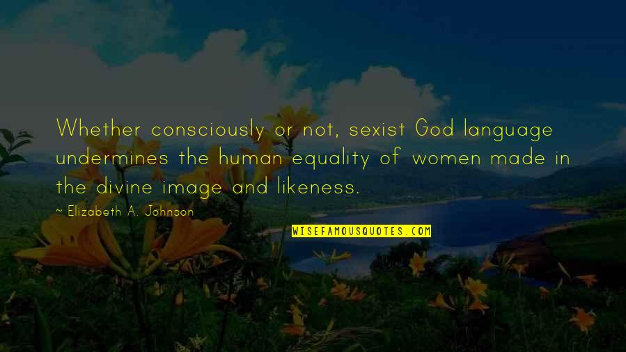 Pisces Woman In Love Quotes By Elizabeth A. Johnson: Whether consciously or not, sexist God language undermines