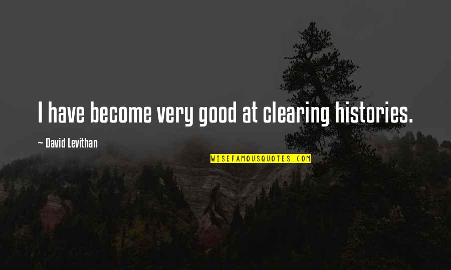 Pischedda Construction Quotes By David Levithan: I have become very good at clearing histories. Pischedda Construction Quotes By David Levithan: I have become very good at clearing histories.