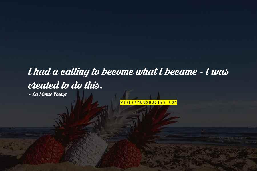 Pischedda Construction Quotes By La Monte Young: I had a calling to become what I Pischedda Construction Quotes By La Monte Young: I had a calling to become what I