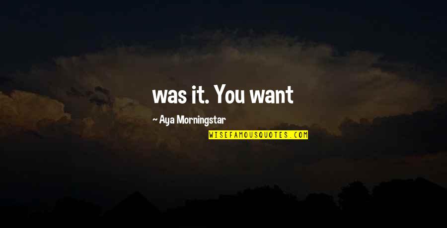 Pischel Quality Quotes By Aya Morningstar: was it. You want